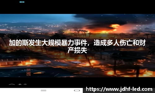 加的斯发生大规模暴力事件，造成多人伤亡和财产损失